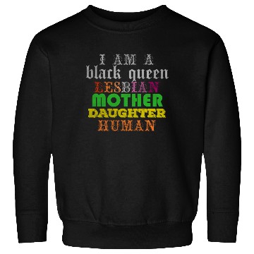 Discover I am a black queen lesbian mother daughter human Sweatshirts