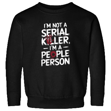 Discover I'm not a serial killer I'm a people person Sweatshirts