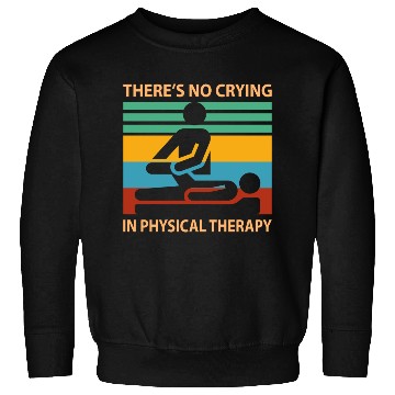 Discover There s No Crying In Physical Therapy Funny Sweatshirts