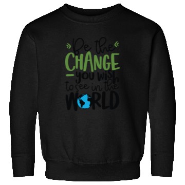 Discover Be The Change You Wish To See In The World Sweatshirts