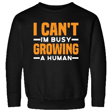 Discover I Can't I'm Busy Growing A Human 3 Sweatshirts