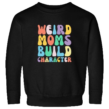 Discover Funny Weird Moms Build Character Humor Sweatshirts