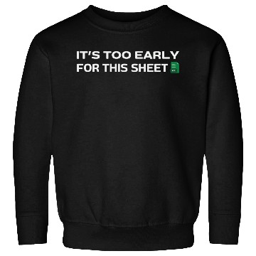 Discover It's too early for this Sheet - Excel Sweatshirts