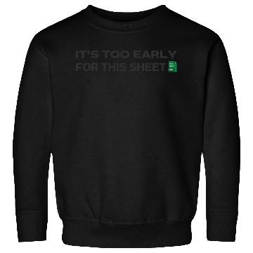Discover It's too early for this Sheet - Excel Sweatshirts