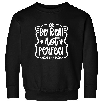 Discover Be real Not Perfect Inspirational Self-Love Sweatshirts