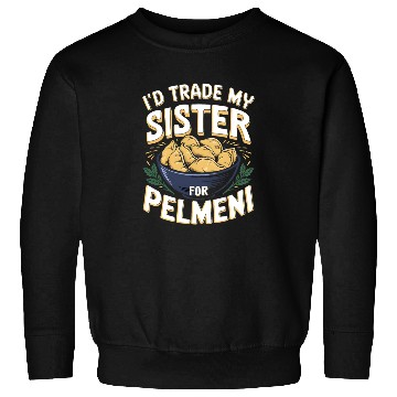 Discover I'd Trade My Sister For Pelmeni Dumpling Sweatshirts