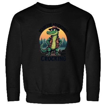 Discover Ready for Adventure? Let's Get Crocking! Sweatshirts