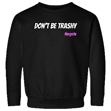 Discover Dont Be Trashy Recycle Sweatshirts