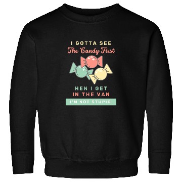 Discover I Gotta See The Candy First I m Not Stupid Sweatshirts