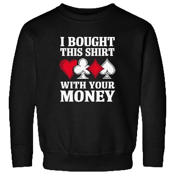 Discover I Bought This Sweatshirts With Your Money Texas Holdem.