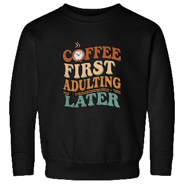 Discover Coffee First Adulting Later Sweatshirts