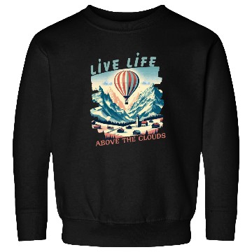 Discover Live life above the clouds - Hot Air Balloon Sweatshirts