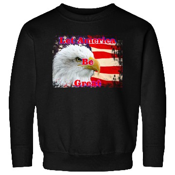 Discover LET AMERICA BE GREAT Sweatshirts