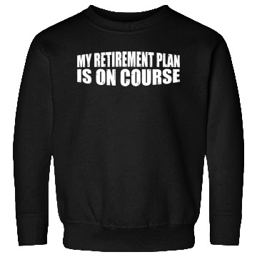 Discover My Retirement Plan Is On Course 8 Sweatshirts