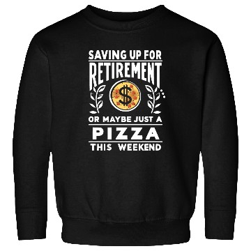 Discover Saving up for retirement or maybe pizza Sweatshirts