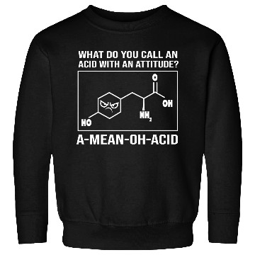 Discover Funny Organic Chemistry A Mean Oh Acid Sweatshirts