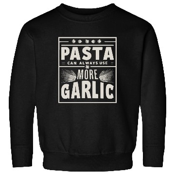 Discover Pasta can always use more garlic Sweatshirts