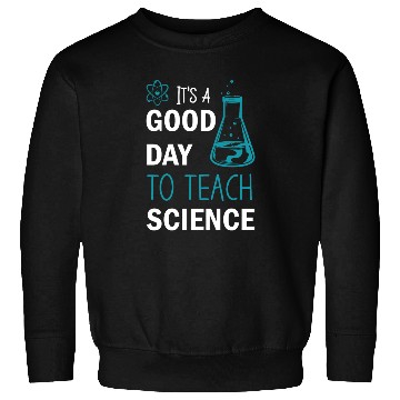 Discover It's A Good Day To Teach Science Sweatshirts