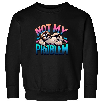 Discover Not My Problem Sloth Relaxation Humor Graphic Sweatshirts