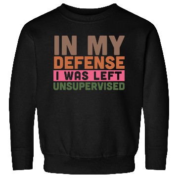 Discover In my defense i was left unsupervised Sweatshirts