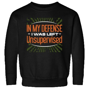 Discover In My Defense I Was Left Unsupervised Sweatshirts