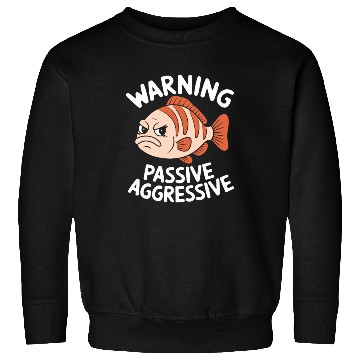 Discover Warning Passive Aggressive Fish Humor Sweatshirts