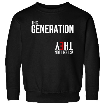 Discover This generation, they not like us Sweatshirts