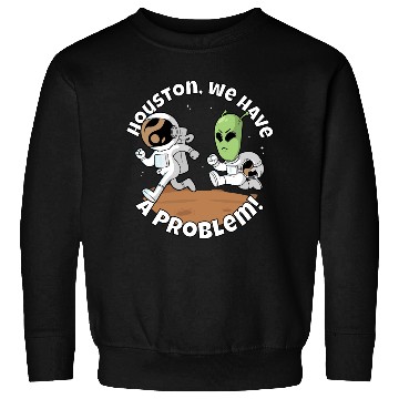 Discover Houston, we have a problem! Funny alien Sweatshirts