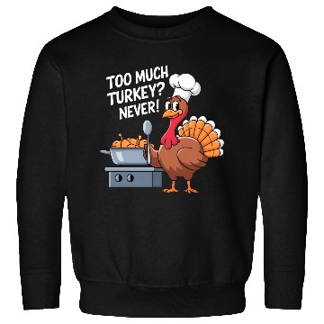 Discover Too Much Turkey Never / Thanksgiving Sweatshirts