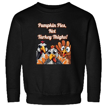 Discover Pumpkin Pies, Not Turkey Thighs! Thanksgiving Sweatshirts