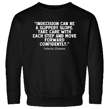 Discover Indecision can be a slippery slope. Sweatshirts