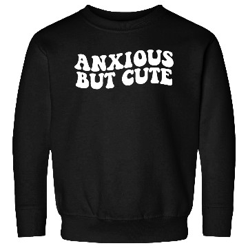 Discover Anxious But Cute Anxiety Fighter Fun Sweatshirts