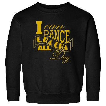 Discover I can dance Cha Cha Cha all day long Sweatshirts