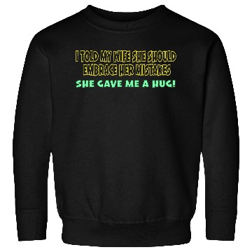 Discover I TOLD MY WIFE SHE SHOULD EMBRACE HER MISTAKES SHE Sweatshirts