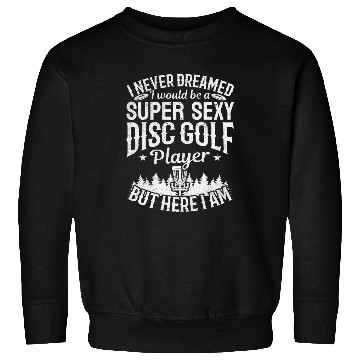 Discover Disc Golfer - Super Sexy Disc Golf Player Sweatshirts