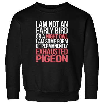 Discover Not Early Bird or Night Owl Just Always Exhausted3 Sweatshirts