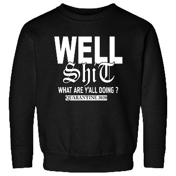 Discover Well shit ,what areY'ALL DOING?QUARANTINE 2020 Sweatshirts