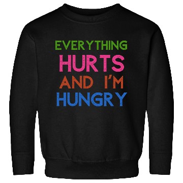Discover Everything Hurts And I'm Hungry Sweatshirts