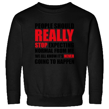 Discover People should really stop expecting normal from me Sweatshirts