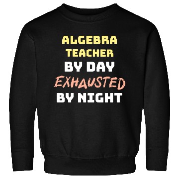 Discover Algebra Teacher By Day Exhausted By Night Sweatshirts