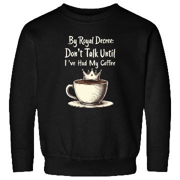 Discover By Royal Decree Dont Talk Until Ive Had My Coffee Sweatshirts