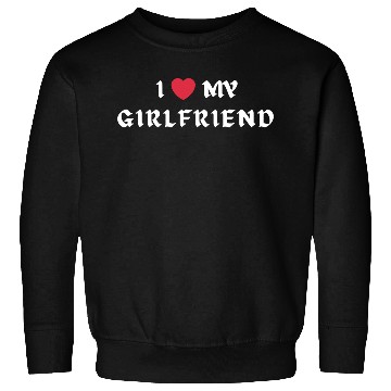 Discover I Love My Girlfriend Sweatshirts