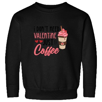 Discover I don t need valentine just coffee Sweatshirts