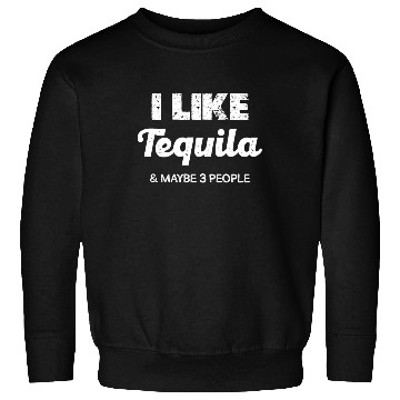 Discover I Like Tequila & Maybe 3 People Humor Sweatshirts
