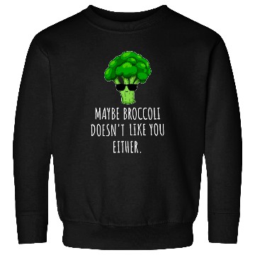 Discover maybe Broccoli Doesn t Like You Either Sweatshirts