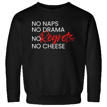 Discover No Naps, No Drama, No Regrets, No Cheese. Sweatshirts