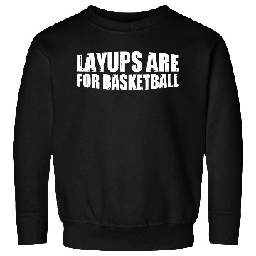 Discover Layups Are For Basketball 8 Sweatshirts