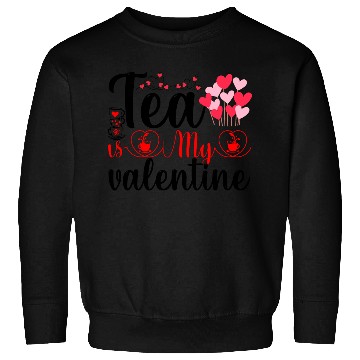 Discover Tea is My Valentine Sweatshirts