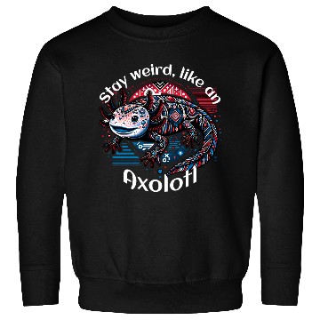 Discover Stay weird, like an Axolotl Sweatshirts