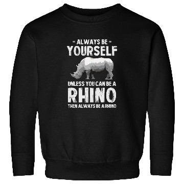 Discover Always Be Yourself Unless You Can Be A Rhino Sweatshirts